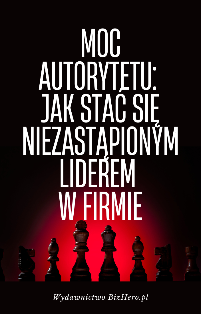 Moc Autorytetu: Jak Stać się Niezastąpionym Liderem w Firmie