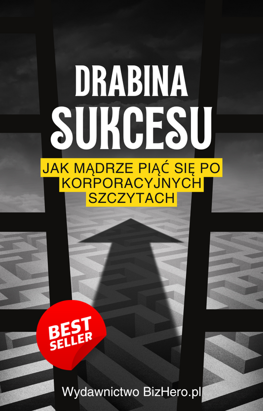 Drabina Sukcesu: Jak Mądrze Piąć się po Korporacyjnych Szczytach Bestseller Ebook